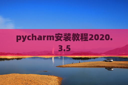 pycharm安装教程2020.3.5 pycharm安装教程2020.3.5